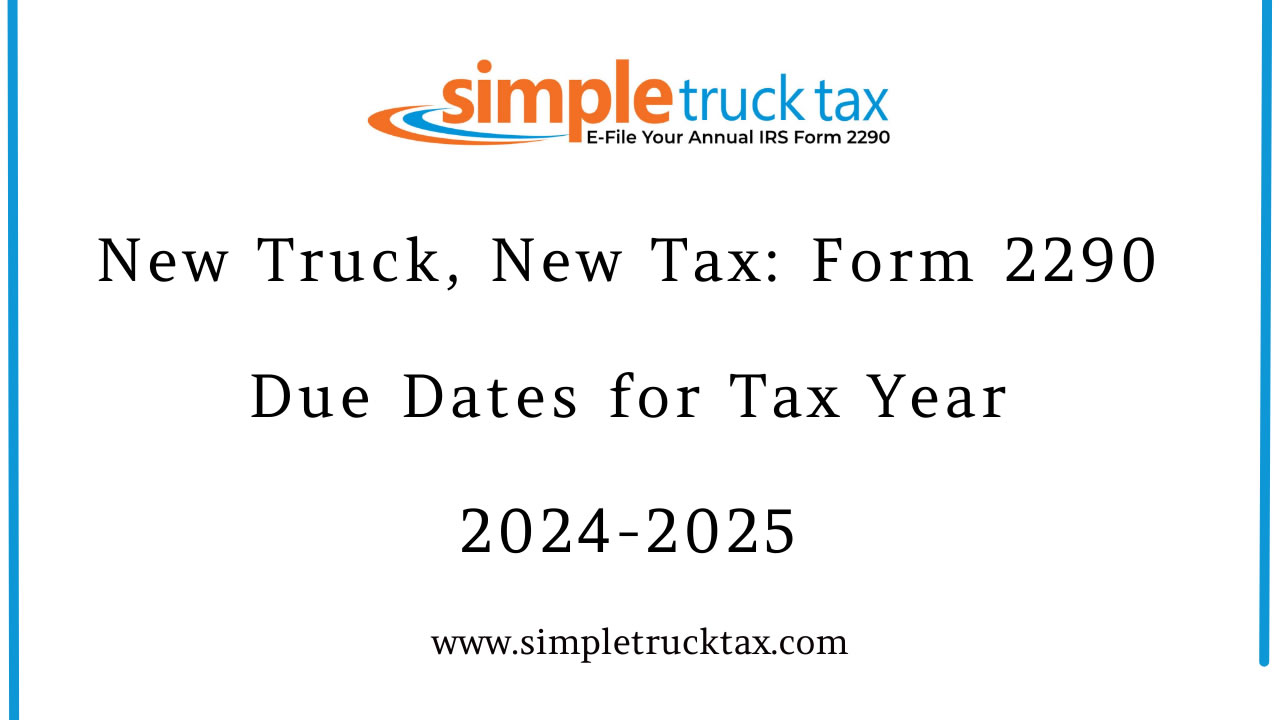 New Truck, New Tax: Form 2290 Due Dates for Tax Year 2024-2025 New Truck, New Tax: Form 2290 Due Dates for Tax Year 2024-2025